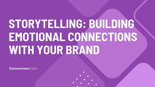 Storytelling: A Powerful Tool for Building Emotional Connections with Your Brand