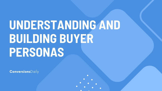 Understanding and Building Buyer Personas to Connect with Your Target Market