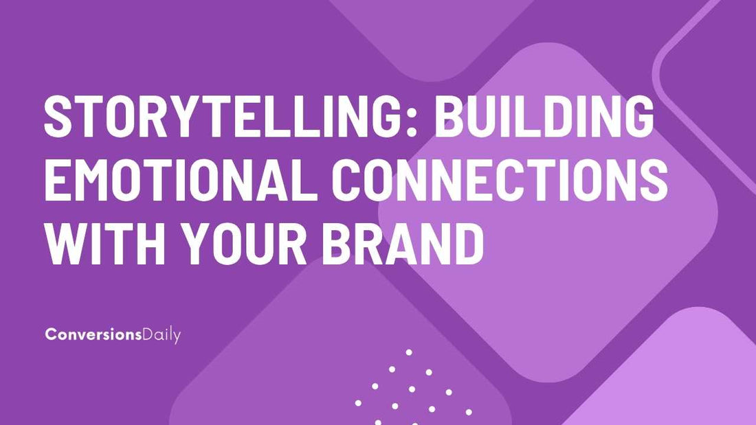 Storytelling: A Powerful Tool for Building Emotional Connections with Your Brand