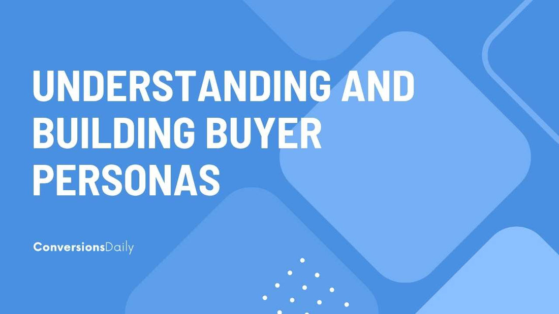 Understanding and Building Buyer Personas to Connect with Your Target Market
